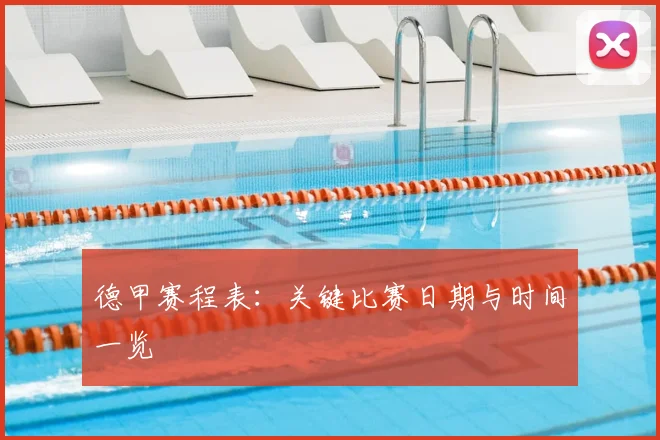 德甲赛程表:关键比赛日期与时间一览