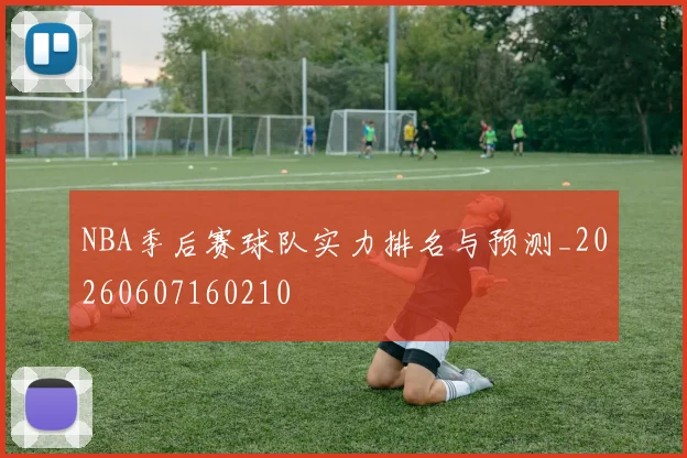 NBA季后赛球队实力排名与预测_20260607160210