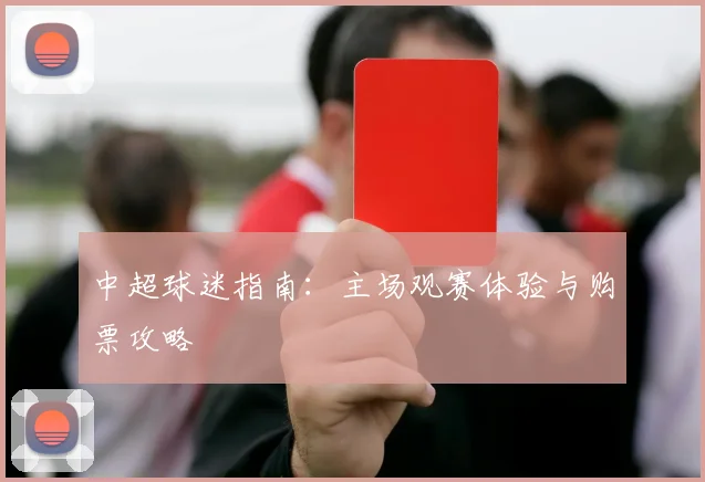 中超球迷指南：主场观赛体验与购票攻略